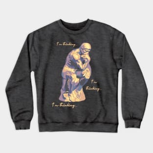 I'm Thinking...  I'm Thinking... Thinker Crewneck Sweatshirt